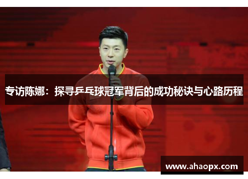 专访陈娜：探寻乒乓球冠军背后的成功秘诀与心路历程